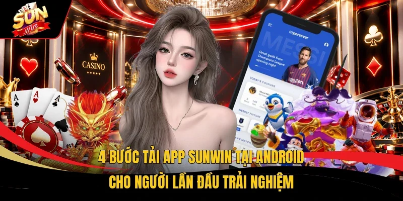 4 bước tải app Sunwin tại Android cho người lần đầu trải nghiệm