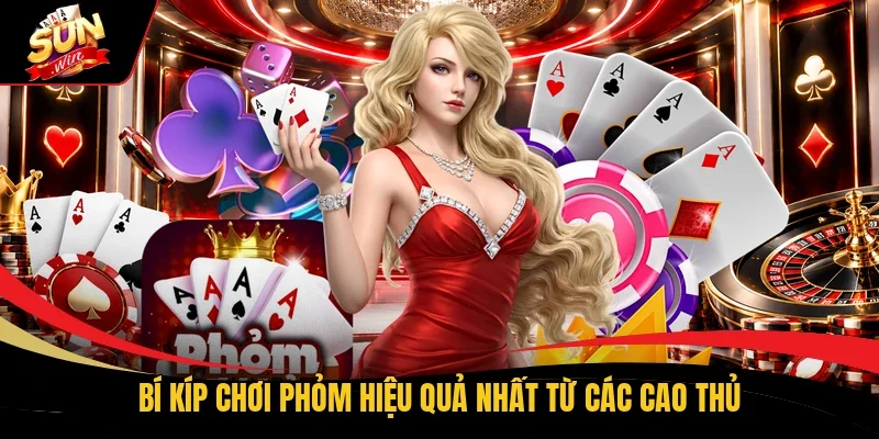 Bí kíp chơi Phỏm hiệu quả nhất từ các cao thủ