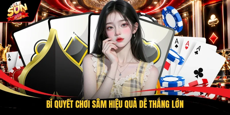 Bí quyết chơi Sâm hiệu quả dễ thắng lớn