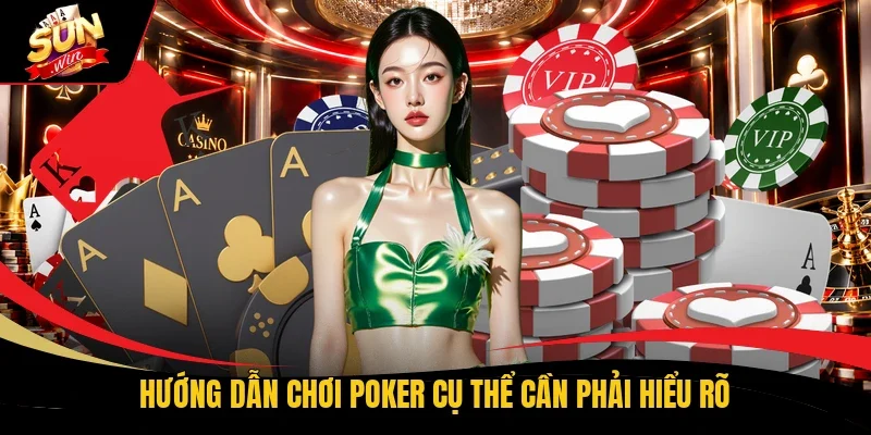 Hướng dẫn chơi Poker cụ thể cần phải hiểu rõ