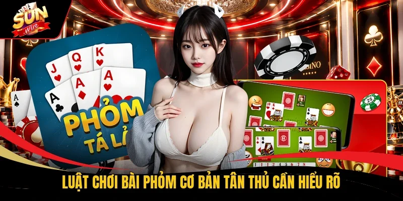 Luật chơi bài Phỏm cơ bản tân thủ cần hiểu rõ
