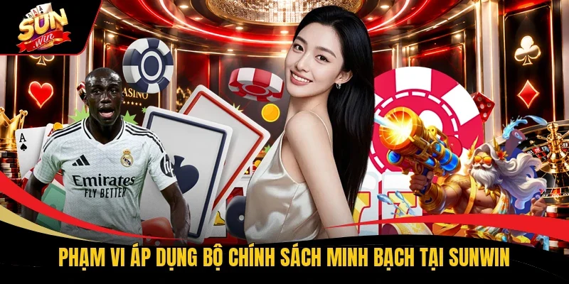 Phạm vi áp dụng bộ chính sách minh bạch tại Sunwin