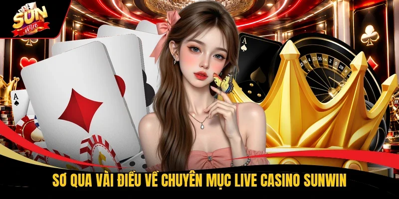 Sơ qua vài điều về chuyên mục Live Casino Sunwin