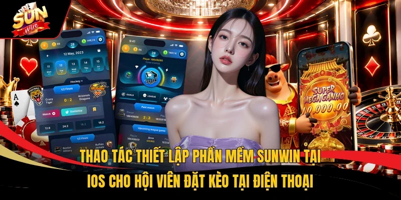 Thao tác thiết lập phần mềm Sunwin tại IOS cho hội viên đặt kèo tại điện thoại